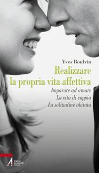 Realizzare la propria vita affettiva. Imparare ad amare. La vita di coppia. La solitudine abitata - Yves Boulvin - copertina