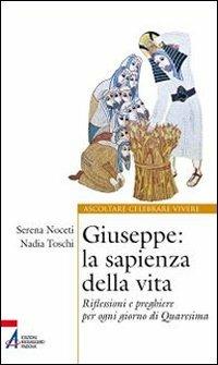 Giuseppe. La sapienza della vita. Riflessioni e preghiere per ogni giorno di Quaresima - Serena Noceti,Nadia Toschi - copertina