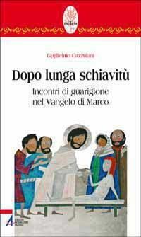 Dopo lunga schiavitù. Incontri di guarigione nel Vangelo di Marco - Guglielmo Cazzulani - ebook