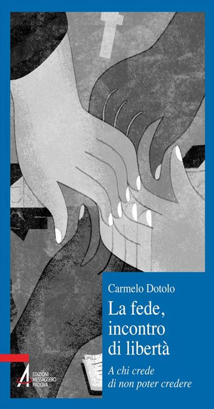 La fede, incontro di libertà. A chi credi di non poter credere - Carmelo Dotolo - ebook