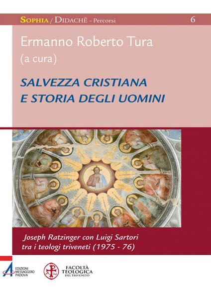 Salvezza cristiana e storia degli uomini. Joseph Ratzinger con Luigi Sartori tra i teologi triveneti (1975-76) - Ermanno Roberto Tura - ebook