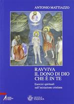 Ravviva il dono di Dio che è in te. Esercizi spirituali sull'iniziazione cristiana