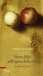 Vivere felici nell'epoca della crisi. Istruzioni per l'uso