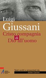 Luigi Giussani. Cristo compagnia di Dio all'uomo