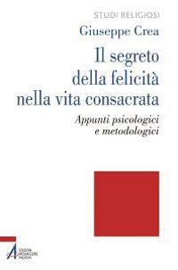 Il segreto della felicità nella vita consacrata. Appunti psicologici e metodologici - Giuseppe Crea - ebook