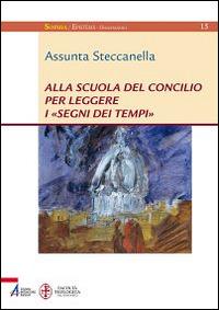 Alla scuola del concilio per leggere i «segni dei tempi» - Assunta Steccanella - copertina