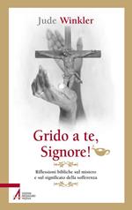 Grido a te, Signore! Riflessioni bibliche sul mistero e sul significato della sofferenza