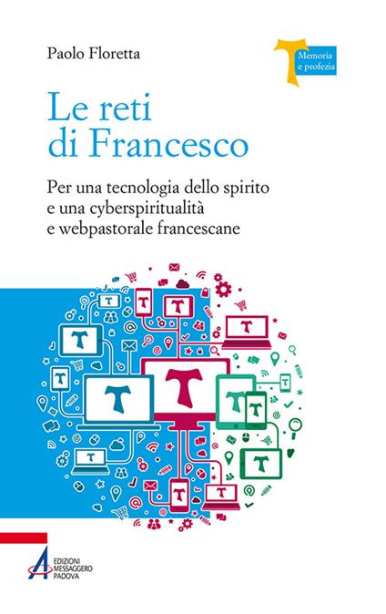 Le reti di Francesco. Per una tecnologia dello spirito e una cyberspiritualità e webpastorale francescane - Paolo Floretta - copertina