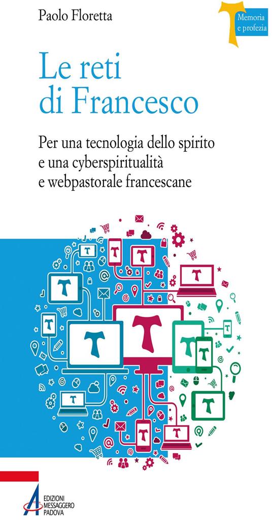 Le reti di Francesco. Per una tecnologia dello spirito e una cyberspiritualità e webpastorale francescane - Paolo Floretta - ebook