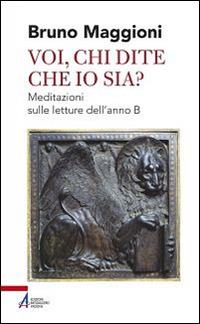 Voi chi dite che io sia? Meditazioni sulle letture dell'anno B - Bruno Maggioni - copertina