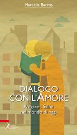 Dialogo con l'amore. Pregare i Salmi nel mondo di oggi