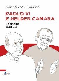 Paolo VI e Helder Câmara. Un'amicizia spirituale - Ivanir Antonio Rampon,Giuseppe Staccone - ebook