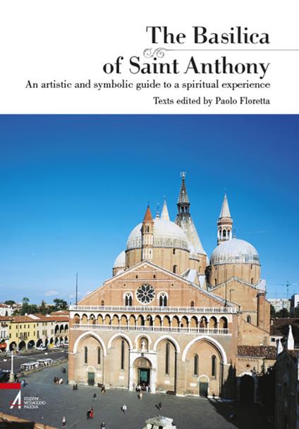 The Basilica of Saint Anthony. An artistic and symbolic guide to a spiritual experience - copertina