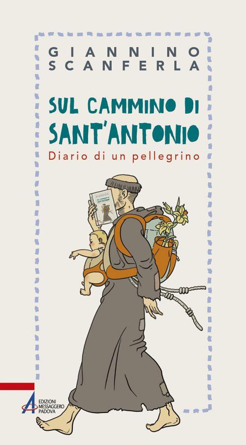 Sul cammino di sant'Antonio. Diario di un pellegrino - Giannino Scanferla - copertina