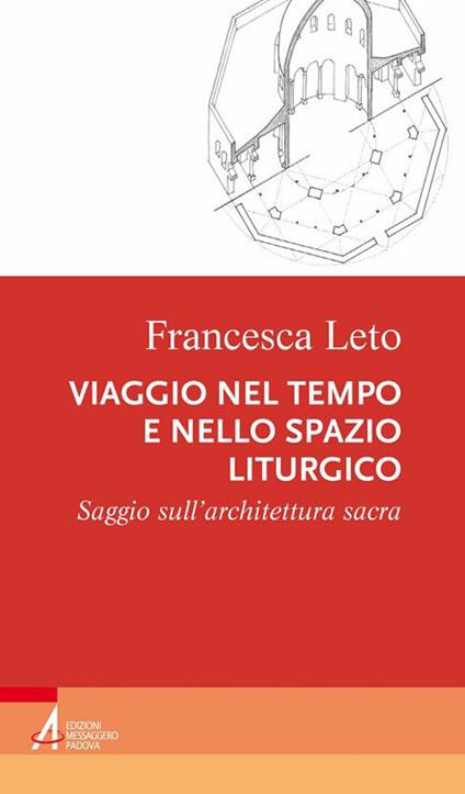 Viaggio nel tempo e nello spazio liturgico. Saggio sull'architettura sacra - Francesca Leto - copertina