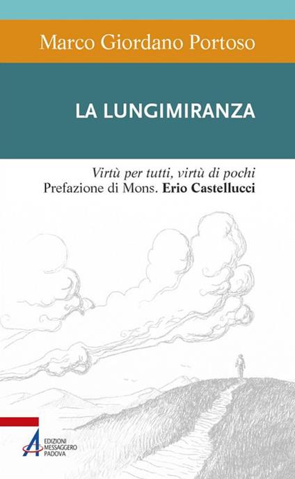 La lungimiranza. Virtù per tutti, virtù di pochi - Marco Giordano Portoso - copertina