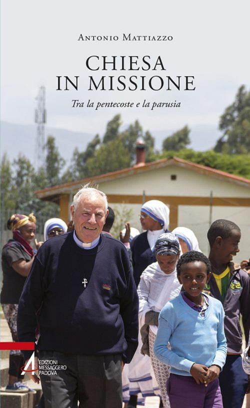 Chiesa in missione. Tra la Pentecoste e la Parusia - Antonio Mattiazzo - copertina