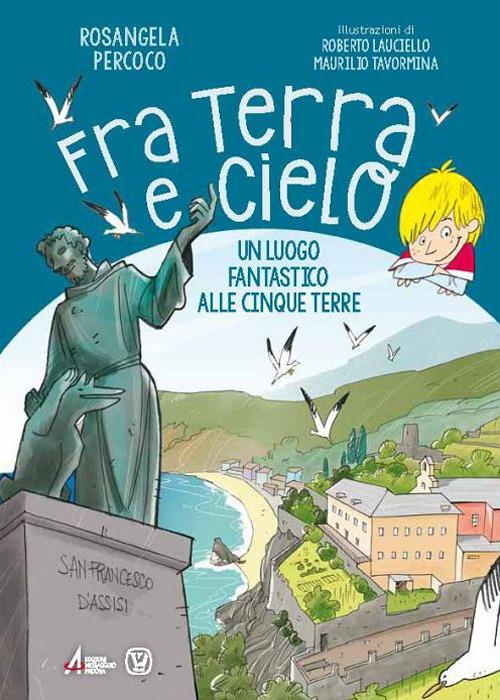 Fra terra e cielo. Un luogo fantastico alle Cinque Terre. Ediz. illustrata - Rosangela Percoco - copertina