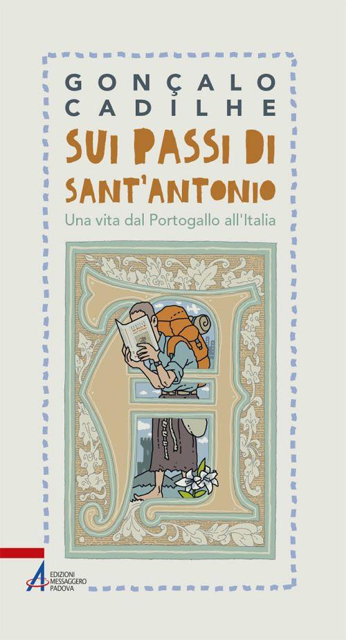 Sui passi di sant'Antonio. Una vita dal Portogallo all'Italia - Gonçalo Cadilhe - copertina