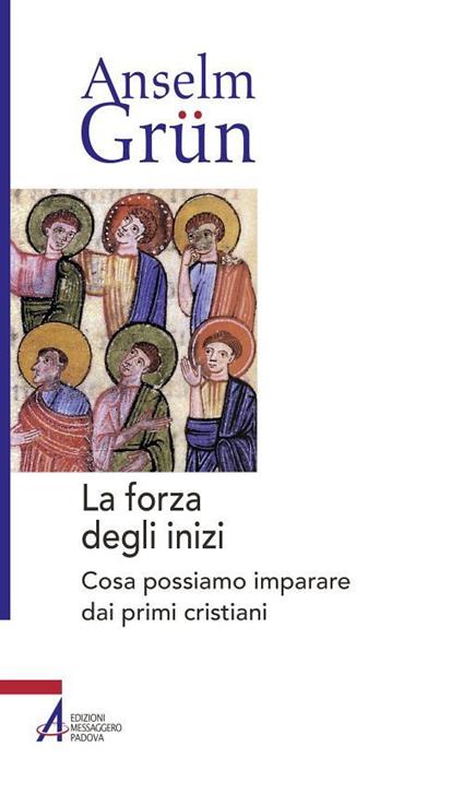 La forza degli inizi. Cosa possiamo imparare dai primi cristiani - Anselm Grün,Marco Di Benedetto - ebook