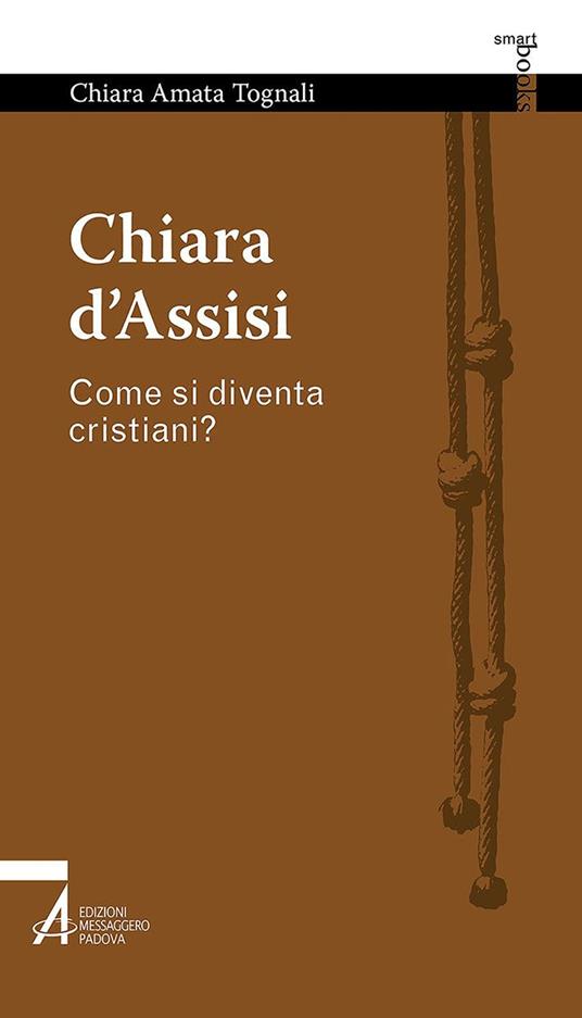 Chiara d'Assisi. Come si diventa cristiani? - Chiara Amata Tognali - ebook