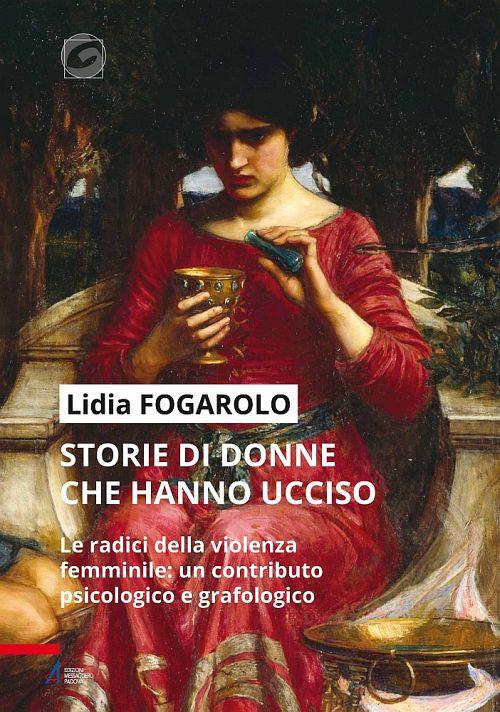 Storie di donne che hanno ucciso. Le radici della violenza femminile: un contributo psicologico e grafologico - Lidia Fogarolo - copertina