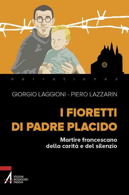 I fioretti di padre Placido. Martire francescano della carità e del silenzio - Giorgio Laggioni,Piero Lazzarin - copertina