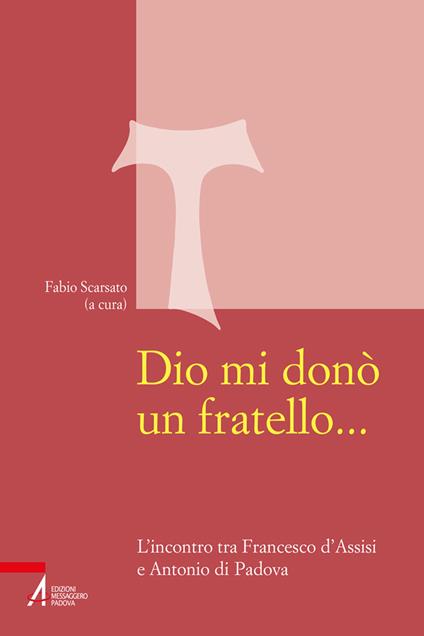 Dio mi donò un fratello.... L'incontro tra Francesco d'Assisi e Antonio di Padova - copertina