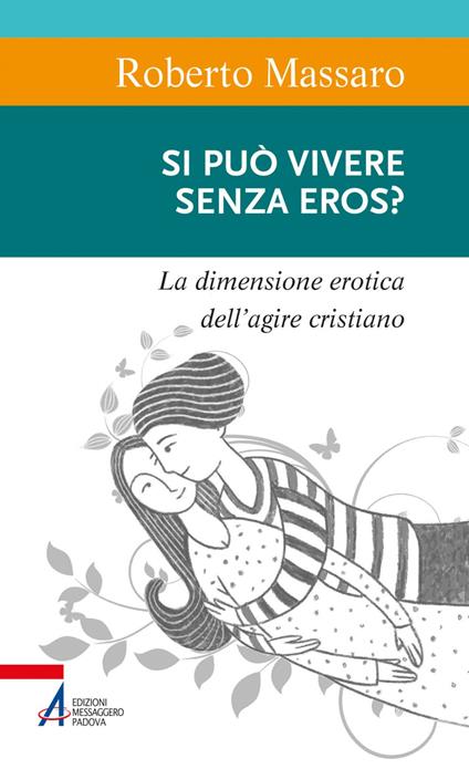 Si può vivere senza eros? La dimensione erotica dell'agire umano - Roberto Massaro - ebook