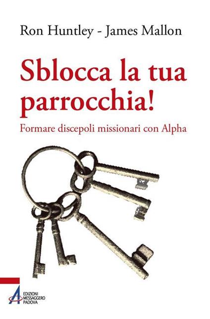 Sblocca la tua parrocchia! Formare discepoli missionari con Alpha - Ron Huntley,James Mallon - ebook