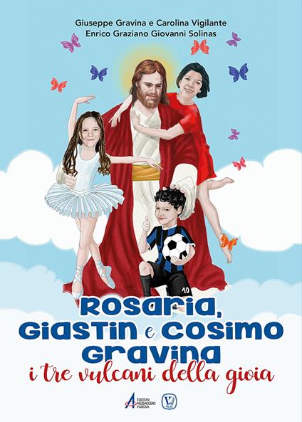 Rosaria, Giastin e Cosimo Gravina. I tre vulcani della gioia. Ediz. plastificata - Giuseppe Gravina,Carolina Vigilante,Enrico Graziano - copertina