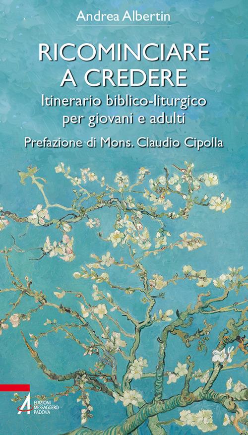 Ricominciare a credere. Itinerario biblico-liturgico per giovani e adulti - Andrea Albertin - copertina