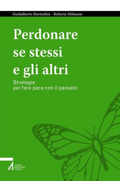 Perdonare se stessi e gli altri. Strategie per fare pace con il passato - Guidalberto Bormolini,Roberta Milanese - ebook