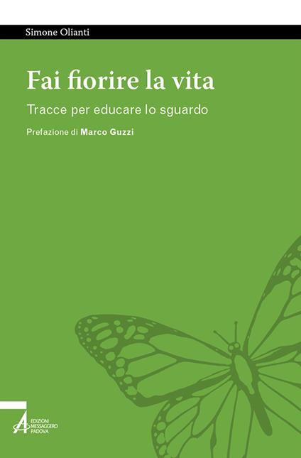 Fai fiorire la vita. Tracce per educare lo sguardo - Simone Olianti - copertina