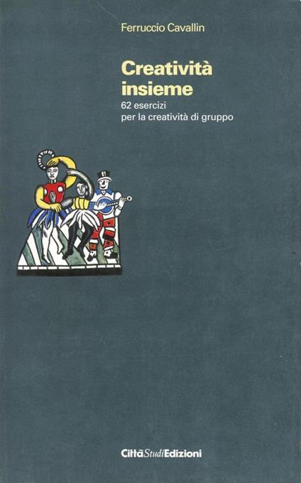 Creatività insieme. 62 esercizi per la creatività di gruppo - Ferruccio Cavallin - copertina