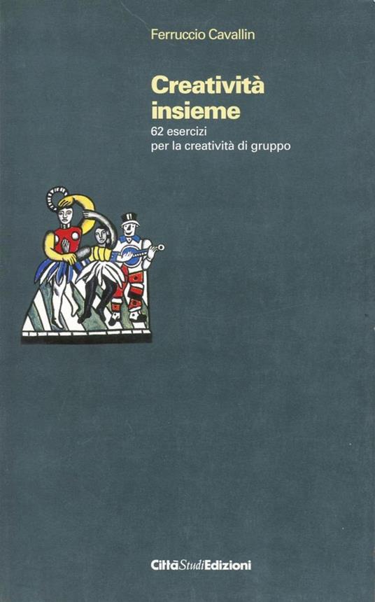 Creatività insieme. 62 esercizi per la creatività di gruppo - Ferruccio Cavallin - copertina