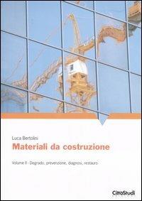 Materiali da costruzioni. Vol. 2: Degrado, prevenzione, diagnosi, restauro.  - Luca Bertolini - Libro - CittàStudi - | IBS