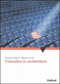 L'acustica in architettura - Francesco Bianchi,Roberto Carratù - copertina