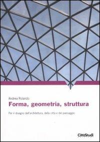 Forma, geometria, struttura. Per il disegno dell'architettura, della città e del paesaggio. Ediz. illustrata - Andrea Rolando - copertina