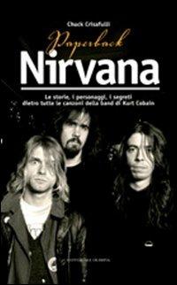 Paperback Nirvana. Le storie, i personaggi, i segreti dietro tutte le canzoni dell band di Kurt Cobain - Chuck Crisafulli - 2