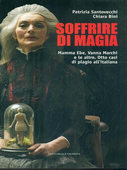 Soffrire di magia. Mamma Ebe, Vanna Marchi e le altre. Otto casi di plagio all'italiana - Patrizia Santovecchi,Chiara Bini - 3