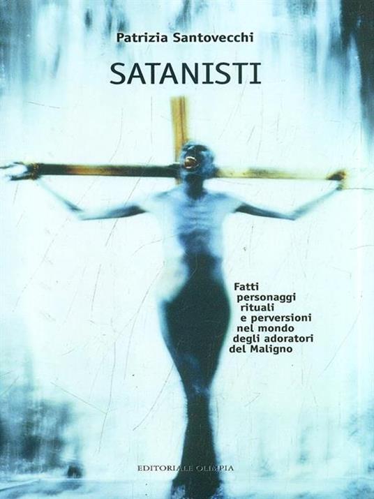 Satanisti. Fatti, personaggi, rituali e perversioni nel mondo degli adoratori del maligno - Patrizia Santovecchi - 3