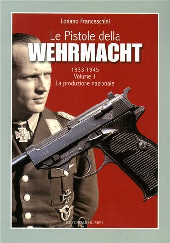 Le pistole della Wehrmacht 1933-1945. Vol. 1: La produzione nazionale. - Loriano Franceschini - 5
