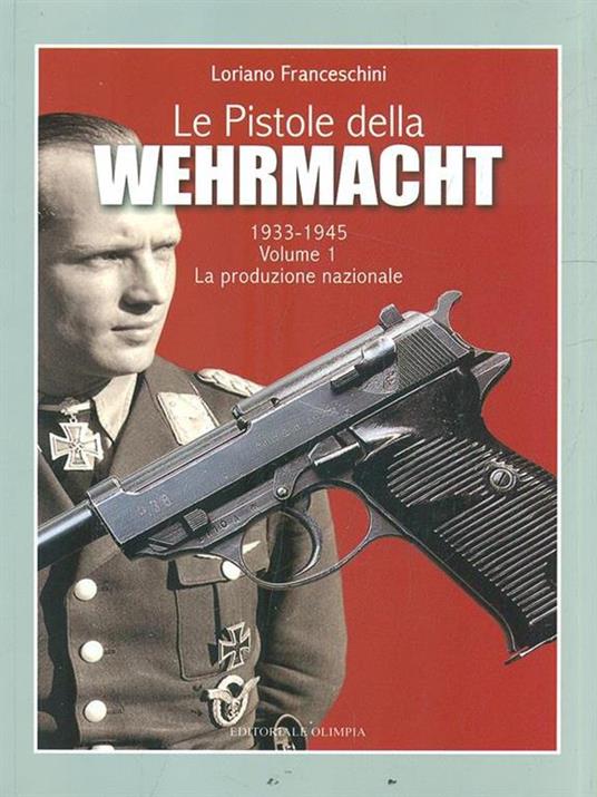Le pistole della Wehrmacht 1933-1945. Vol. 1: La produzione nazionale. - Loriano Franceschini - 3