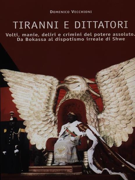 Tiranni e dittatori. Volti, manie, deliri e crimini del potere assoluto. Da Bokassa al dispotismo irreale di Shwe - Domenico Vecchioni - copertina