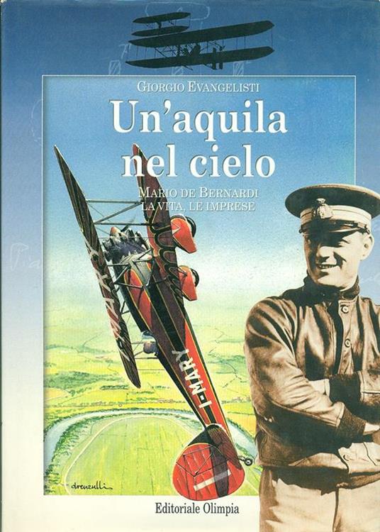 Un' aquila nel cielo. Mario De Bernardi. La vita, le imprese - Giorgio Evangelisti - copertina