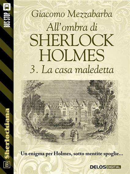 LA casa maledetta. All'ombra di Sherlock Holmes. Vol. 3 - Giacomo Mezzabarba - ebook