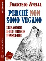 Perché non sono vegano. Le ragioni di un libero pensatore