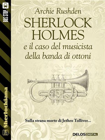 Sherlock Holmes e il caso del musicista della banda di ottoni - Archie Rushden - ebook
