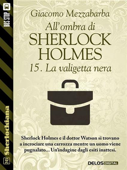 La valigetta nera. All'ombra di Sherlock Holmes. Vol. 15 - Giacomo Mezzabarba - ebook
